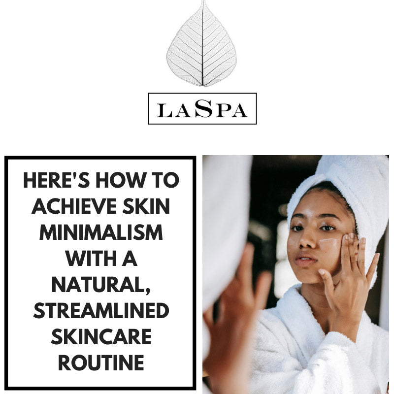 Here’s how to achieve skin minimalism with a natural, streamlined skincare routine